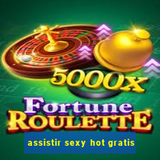 assistir sexy hot gratis